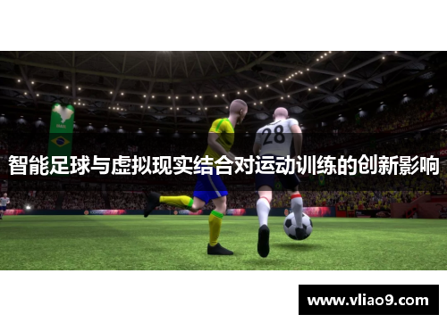 智能足球与虚拟现实结合对运动训练的创新影响